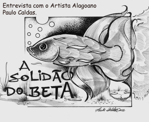 Entrevista com o Artista Paulo Caldas: A solidão do Betta.